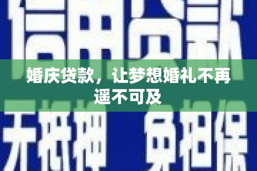 马边婚庆贷款，让梦想婚礼不再遥不可及