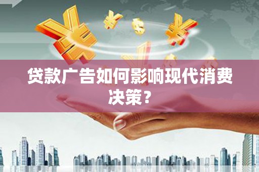 马边贷款广告如何影响现代消费决策？