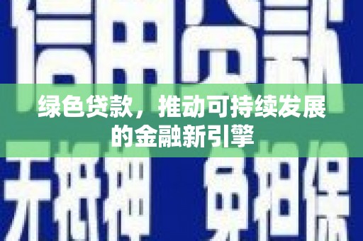 马边绿色贷款，推动可持续发展的金融新引擎