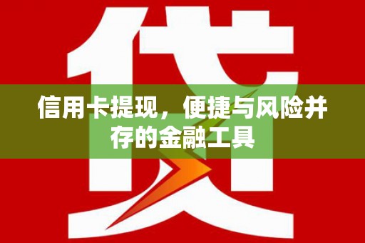马边信用卡提现，便捷与风险并存的金融工具