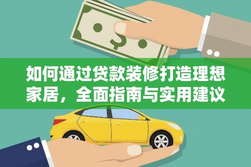 马边如何通过贷款装修打造理想家居，全面指南与实用建议