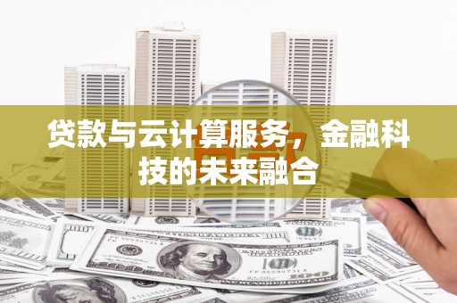 马边贷款与云计算服务，金融科技的未来融合