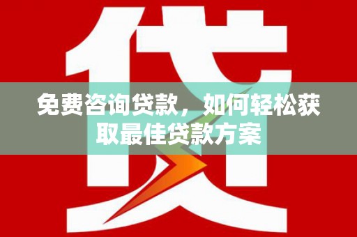 马边免费咨询贷款，如何轻松获取最佳贷款方案