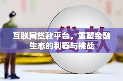 马边互联网贷款平台，重塑金融生态的利器与挑战