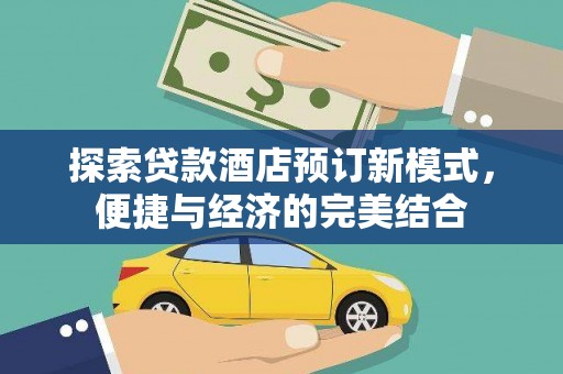 马边探索贷款酒店预订新模式，便捷与经济的完美结合