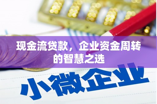 马边现金流贷款，企业资金周转的智慧之选