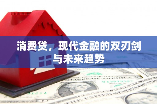 马边消费贷，现代金融的双刃剑与未来趋势