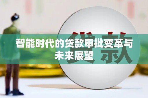 马边智能时代的贷款审批变革与未来展望