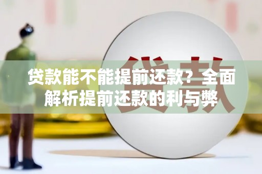 马边贷款能不能提前还款？全面解析提前还款的利与弊