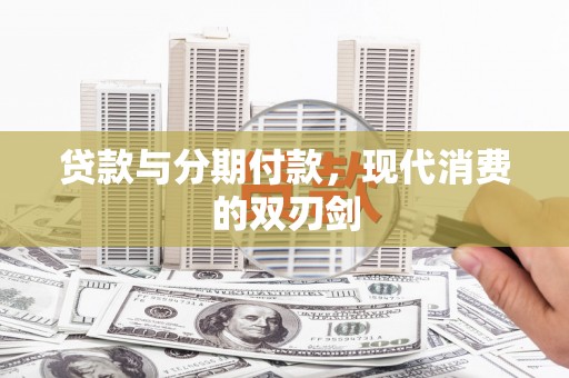马边贷款与分期付款，现代消费的双刃剑