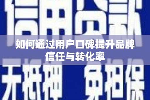 马边如何通过用户口碑提升品牌信任与转化率