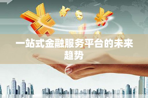 马边一站式金融服务平台的未来趋势