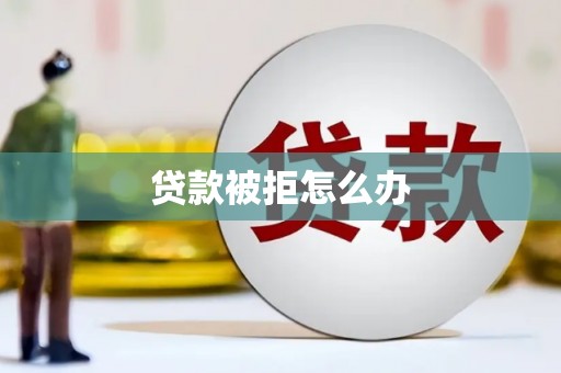 马边贷款被拒怎么办