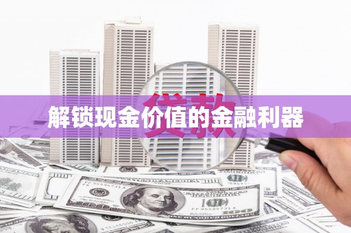 马边解锁现金价值的金融利器