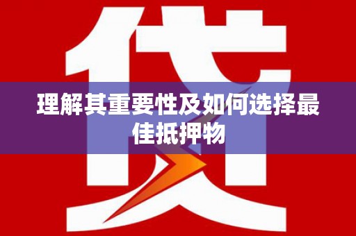 马边理解其重要性及如何选择最佳抵押物