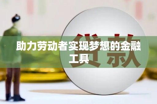 马边助力劳动者实现梦想的金融工具