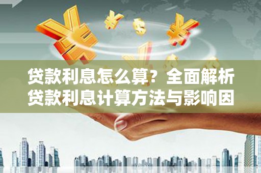 马边贷款利息怎么算？全面解析贷款利息计算方法与影响因素