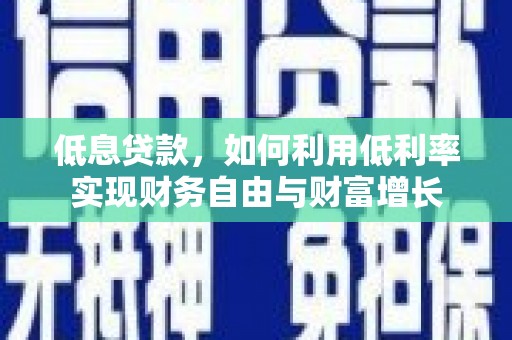 马边低息贷款，如何利用低利率实现财务自由与财富增长