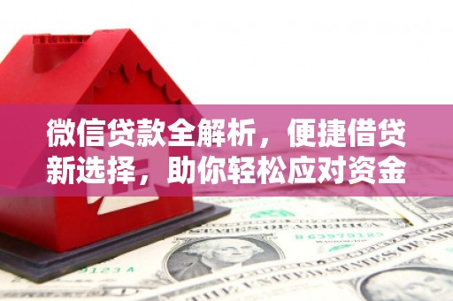 马边微信贷款全解析，便捷借贷新选择，助你轻松应对资金需求