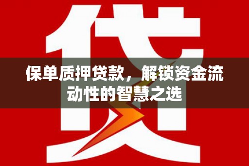 马边保单质押贷款，解锁资金流动性的智慧之选
